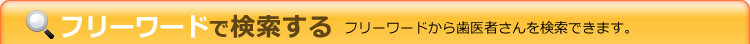 フリーワードで検索する フリーワードから歯医者さんを検索できます。